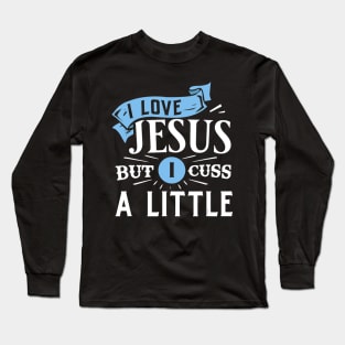 I Love Jesus But I Cuss A Little Funny Christian Gift Long Sleeve T-Shirt